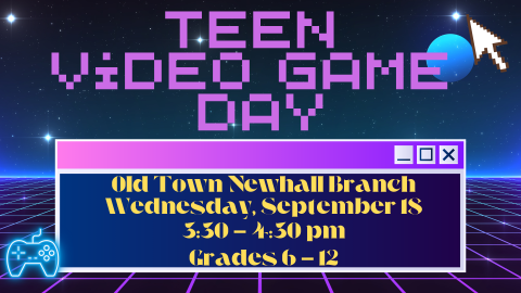 Teen Video Game Day. Old Town Newhall Branch. Wednesday, September 18th. 3:30 - 4:30 pm. Grades 6 through 12.