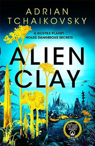 A glowing blue and yellow sci-fi landscape with strange tall plants surrounds the title “Alien Clay” by Adrian Tchaikovsky.