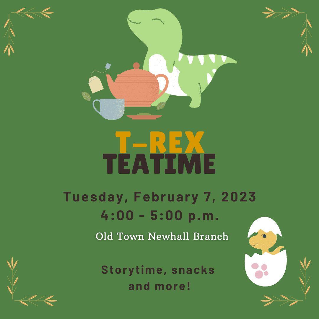 T-Rex Teatime, Tuesday, February 7 from 4-5pm. Storytime, snacks and more. Image includes green cartoon t-rex in front of a tea pot and cups and a baby dinosaur popping out of an egg on a green leafy background.